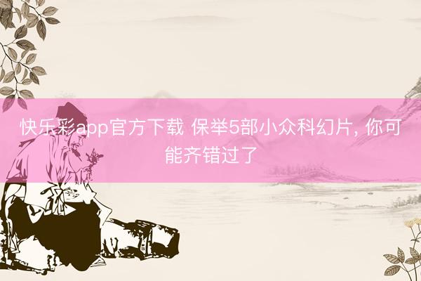 快乐彩app官方下载 保举5部小众科幻片， 你可能齐错过了