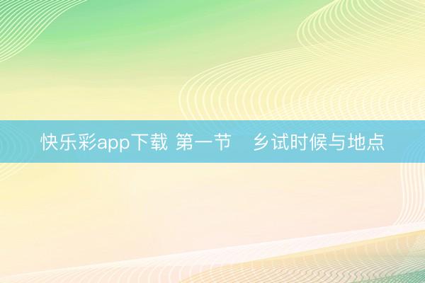 快乐彩app下载 第一节　乡试时候与地点