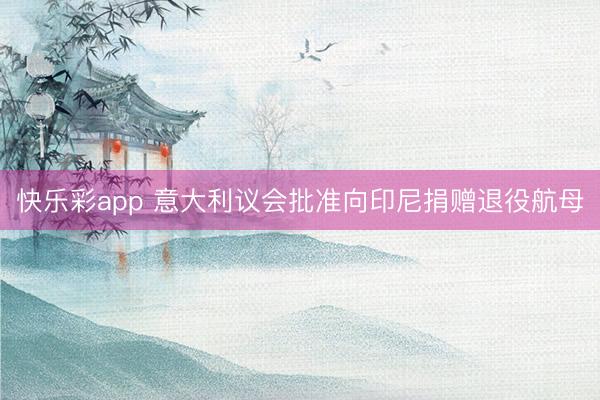 快乐彩app 意大利议会批准向印尼捐赠退役航母